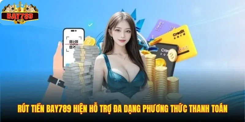 Rút Tiền BAY789 1 Rút tiền BAY789 hiện hỗ trợ đa dạng phương thức thanh toán